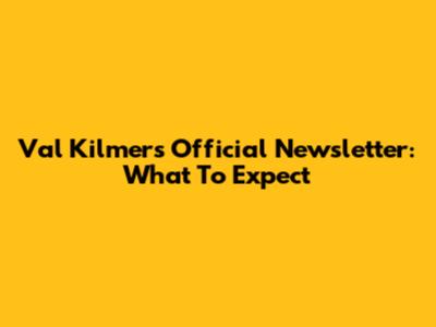 Val Kilmer's Official Newsletter: What To Expect