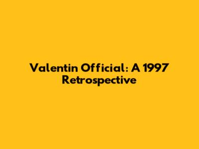 Valentin Official: A 1997 Retrospective