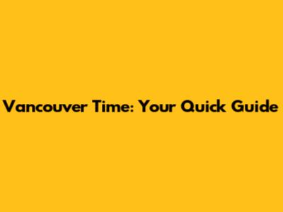 Vancouver Time: Your Quick Guide