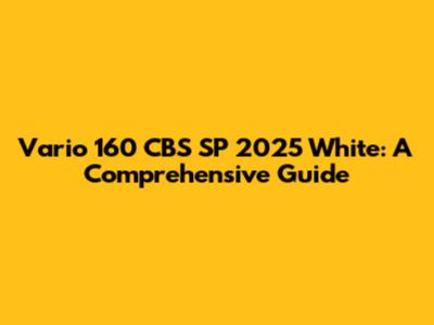 Vario 160 CBS SP 2025 White: A Comprehensive Guide