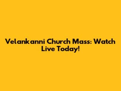 Velankanni Church Mass: Watch Live Today!