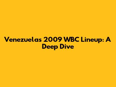 Venezuela's 2009 WBC Lineup: A Deep Dive