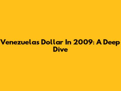 Venezuela's Dollar In 2009: A Deep Dive