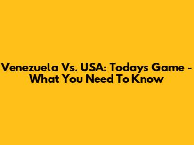 Venezuela Vs. USA: Today's Game - What You Need To Know