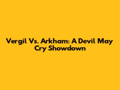 Vergil Vs. Arkham: A Devil May Cry Showdown