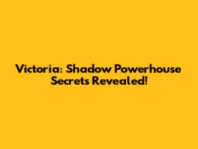 Victoria: Shadow Powerhouse Secrets Revealed!