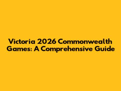 Victoria 2026 Commonwealth Games: A Comprehensive Guide