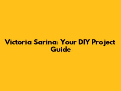 Victoria Sarina: Your DIY Project Guide