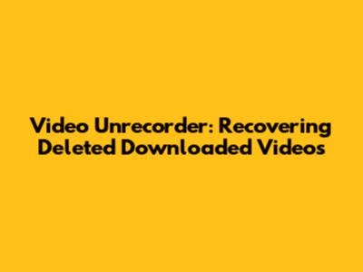 Video Unrecorder: Recovering Deleted Downloaded Videos