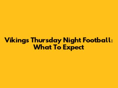 Vikings Thursday Night Football: What To Expect