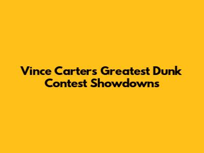 Vince Carter's Greatest Dunk Contest Showdowns