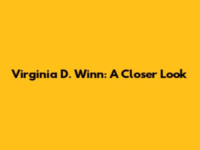 Virginia D. Winn: A Closer Look