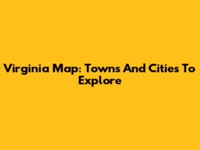 Virginia Map: Towns And Cities To Explore