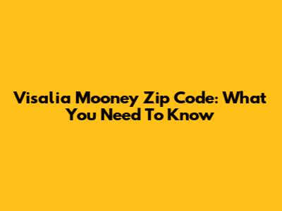 Visalia Mooney Zip Code: What You Need To Know