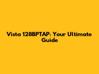 Vista 128BPTAP: Your Ultimate Guide