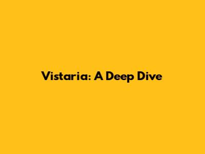 Vistaria: A Deep Dive