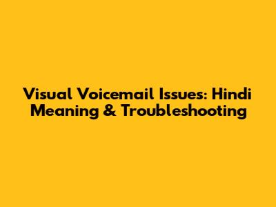 Visual Voicemail Issues: Hindi Meaning & Troubleshooting