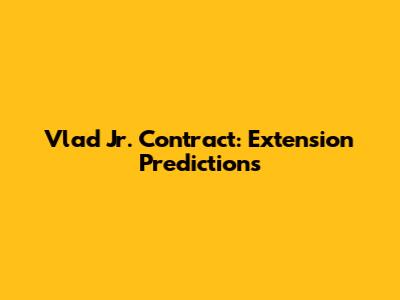Vlad Jr. Contract: Extension Predictions