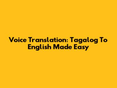 Voice Translation: Tagalog To English Made Easy