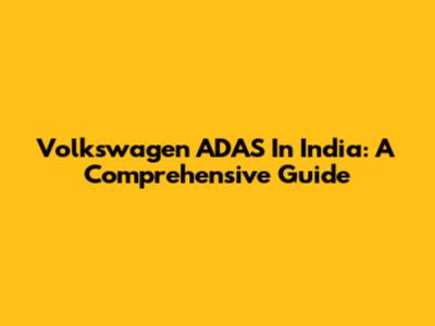 Volkswagen ADAS In India: A Comprehensive Guide