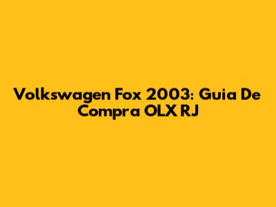 Volkswagen Fox 2003: Guia De Compra OLX RJ