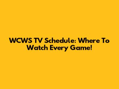 WCWS TV Schedule: Where To Watch Every Game!
