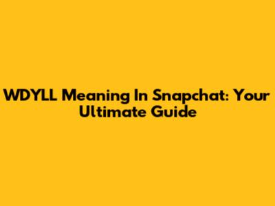 WDYLL Meaning In Snapchat: Your Ultimate Guide
