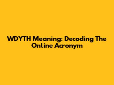 WDYTH Meaning: Decoding The Online Acronym