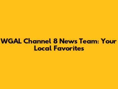 WGAL Channel 8 News Team: Your Local Favorites