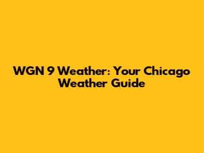WGN 9 Weather: Your Chicago Weather Guide