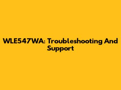 WLE547WA: Troubleshooting And Support