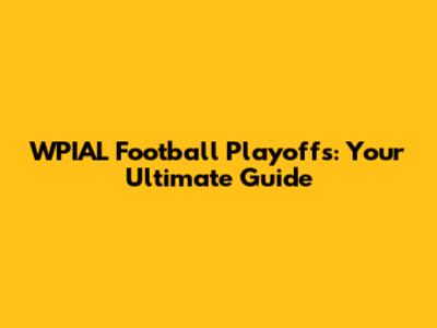 WPIAL Football Playoffs: Your Ultimate Guide