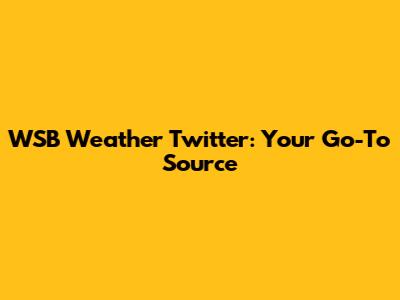 WSB Weather Twitter: Your Go-To Source