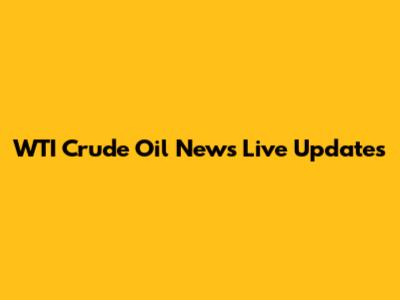 WTI Crude Oil News Live Updates