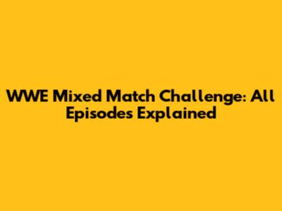 WWE Mixed Match Challenge: All Episodes Explained