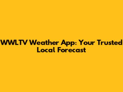 WWLTV Weather App: Your Trusted Local Forecast