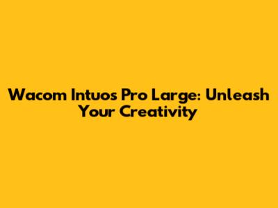 Wacom Intuos Pro Large: Unleash Your Creativity