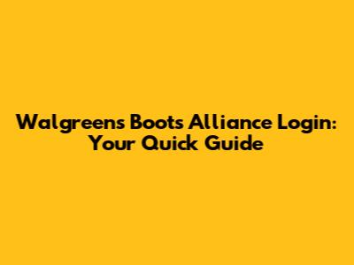 Walgreens Boots Alliance Login: Your Quick Guide