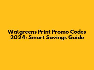 Walgreens Print Promo Codes 2024: Smart Savings Guide