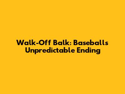 Walk-Off Balk: Baseball's Unpredictable Ending