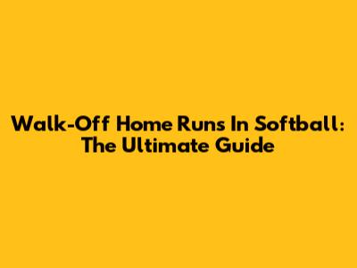 Walk-Off Home Runs In Softball: The Ultimate Guide
