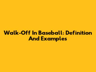 Walk-Off In Baseball: Definition And Examples