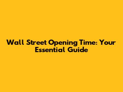 Wall Street Opening Time: Your Essential Guide