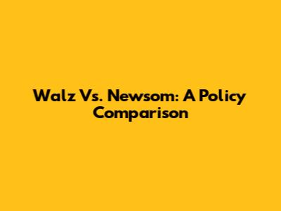 Walz Vs. Newsom: A Policy Comparison