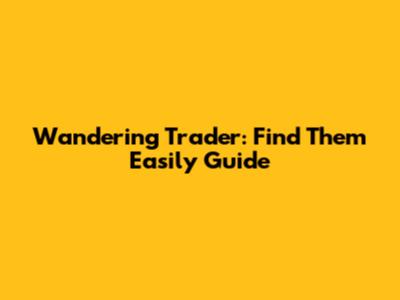 Wandering Trader: Find Them Easily Guide