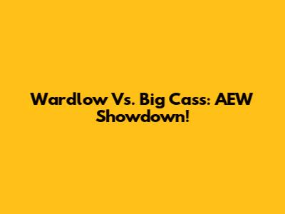 Wardlow Vs. Big Cass: AEW Showdown!