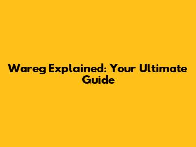 Wareg Explained: Your Ultimate Guide