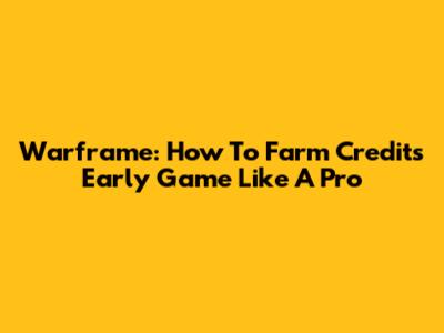 Warframe: How To Farm Credits Early Game Like A Pro