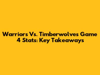 Warriors Vs. Timberwolves Game 4 Stats: Key Takeaways