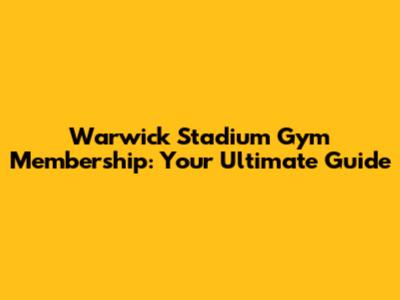 Warwick Stadium Gym Membership: Your Ultimate Guide